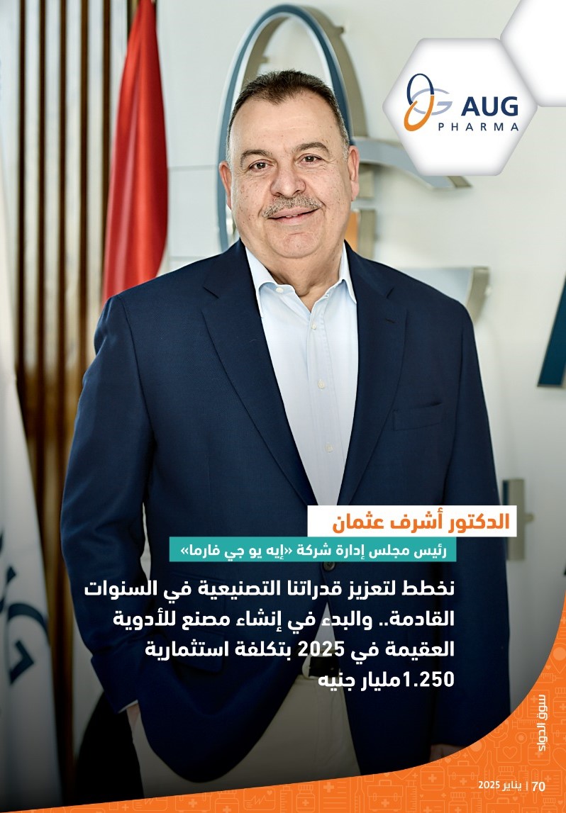 الدكتور أشرف عثمان رئيس شركة «إيه يو جي فارما»: نخطط لتعزيز قدراتنا التصنيعية والبدء في إنشاء مصنع للأدوية العقيمة في 2025 بتكلفة استثمارية 1.250 مليار جنيه